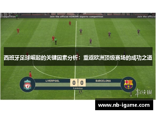 西班牙足球崛起的关键因素分析:重返欧洲顶级赛场的成功之道 西班牙足球崛起的关键因素分析:重返欧洲顶级赛场的成功之道