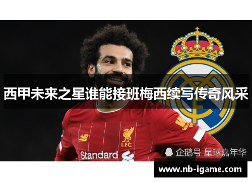 西甲未来之星谁能接班梅西续写传奇风采 西甲未来之星谁能接班梅西续写传奇风采