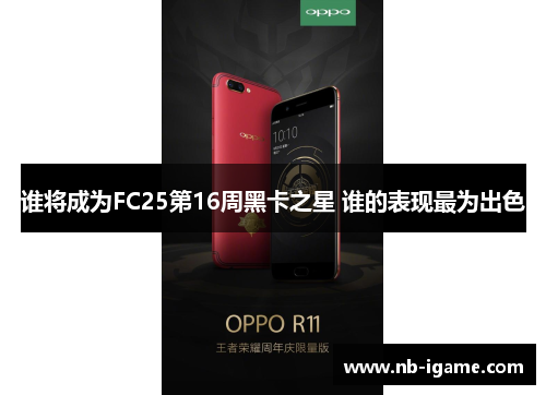 谁将成为FC25第16周黑卡之星 谁的表现最为出色 谁将成为FC25第16周黑卡之星 谁的表现最为出色