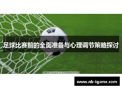 足球比赛前的全面准备与心理调节策略探讨