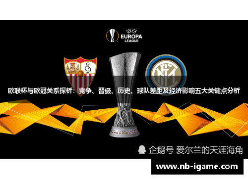 欧联杯与欧冠关系探析:竞争、晋级、历史、球队差距及经济影响五大关键点分析 欧联杯与欧冠关系探析:竞争、晋级、历史、球队差距及经济影响五大关键点分析