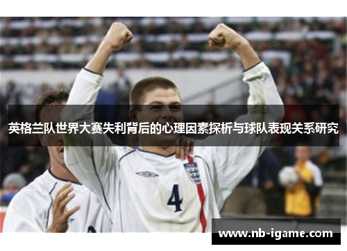 英格兰队世界大赛失利背后的心理因素探析与球队表现关系研究