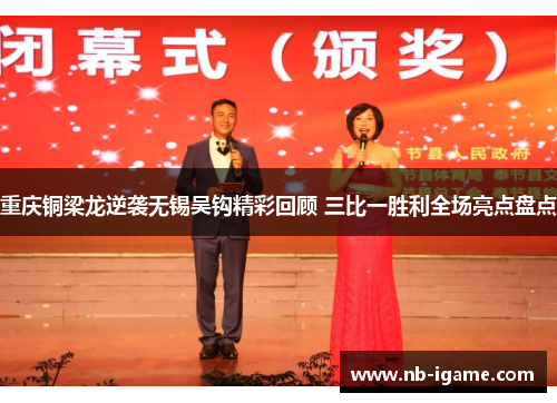 重庆铜梁龙逆袭无锡吴钩精彩回顾 三比一胜利全场亮点盘点 重庆铜梁龙逆袭无锡吴钩精彩回顾 三比一胜利全场亮点盘点