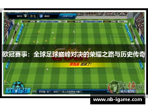 欧冠赛事:全球足球巅峰对决的荣耀之路与历史传奇 欧冠赛事:全球足球巅峰对决的荣耀之路与历史传奇