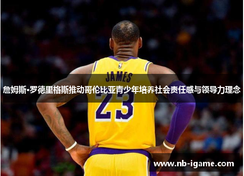 詹姆斯·罗德里格斯推动哥伦比亚青少年培养社会责任感与领导力理念