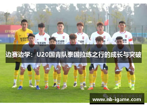 边赛边学：U20国青队泰国拉练之行的成长与突破