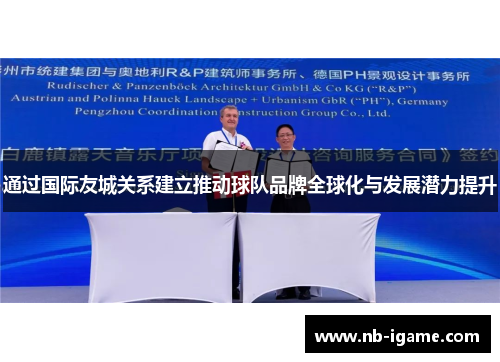 通过国际友城关系建立推动球队品牌全球化与发展潜力提升 通过国际友城关系建立推动球队品牌全球化与发展潜力提升