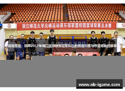 铸就辉煌：回顾2017年海口篮球联赛冠军队伍的辉煌历程与夺冠背后的故事